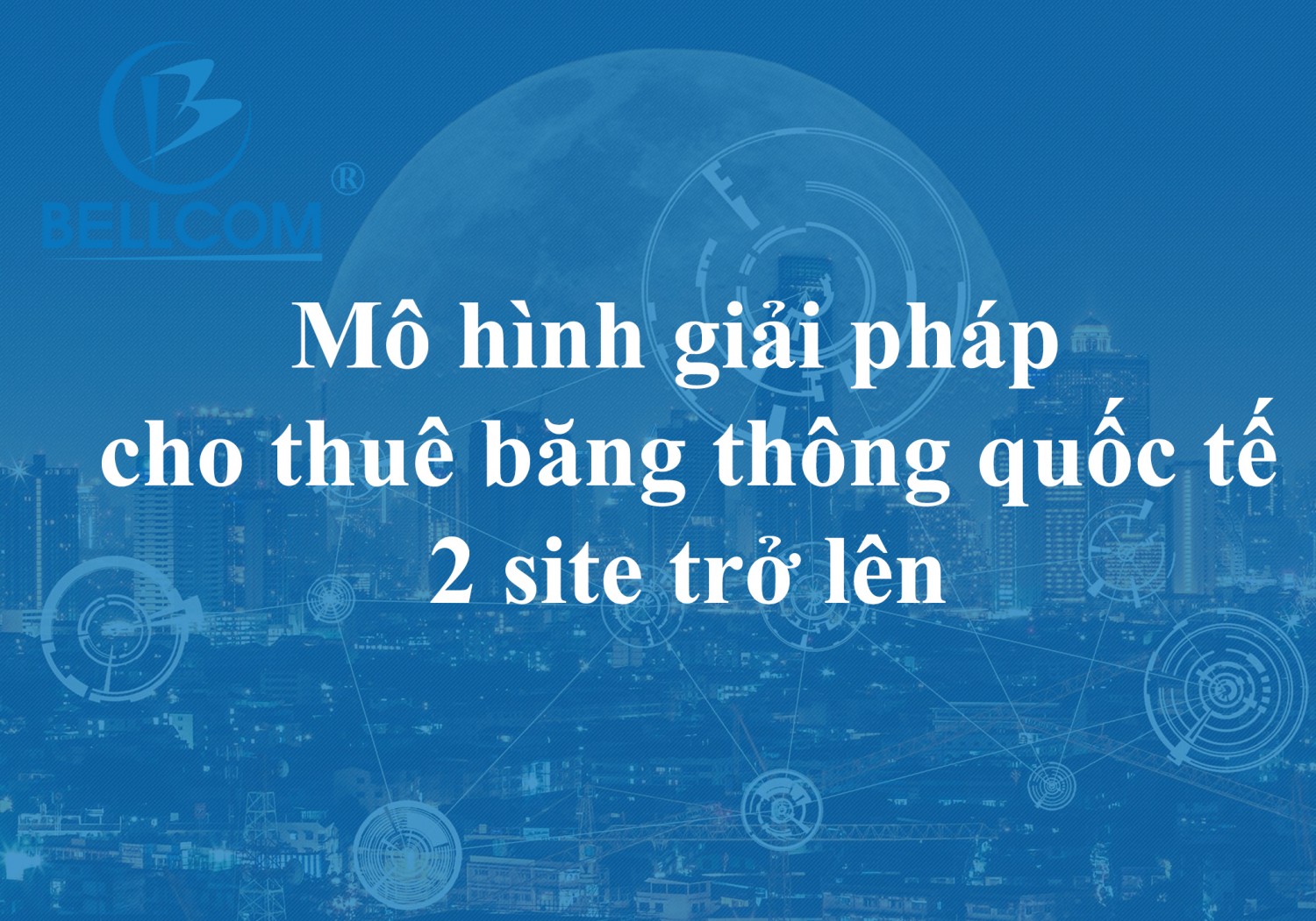 Mô hình giải pháp cho thuê băng thông quốc tế 2 site trở lên