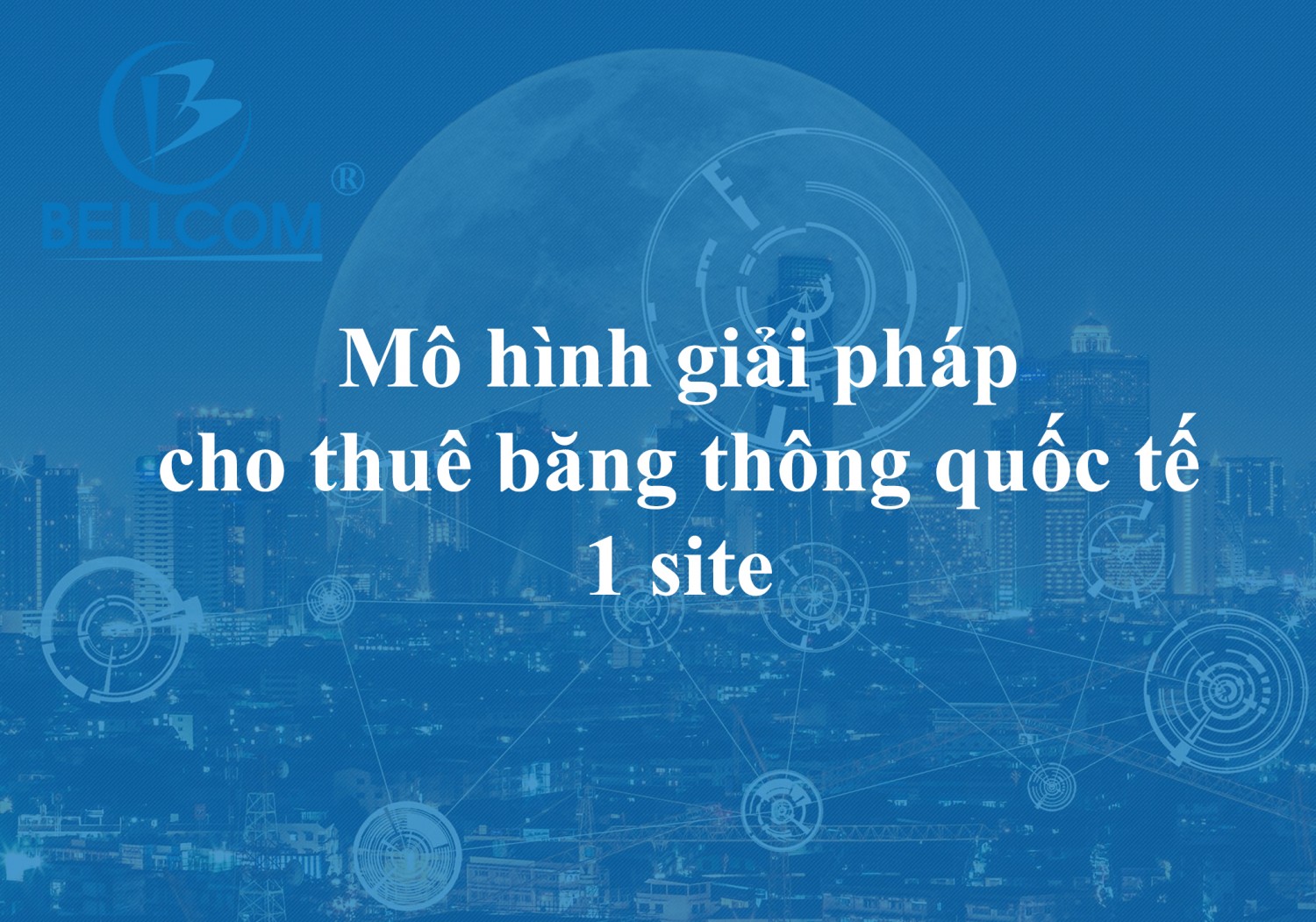 Mô hình giải pháp cho thuê băng thông quốc tế 1 site